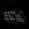 Rock and Roll will never die
